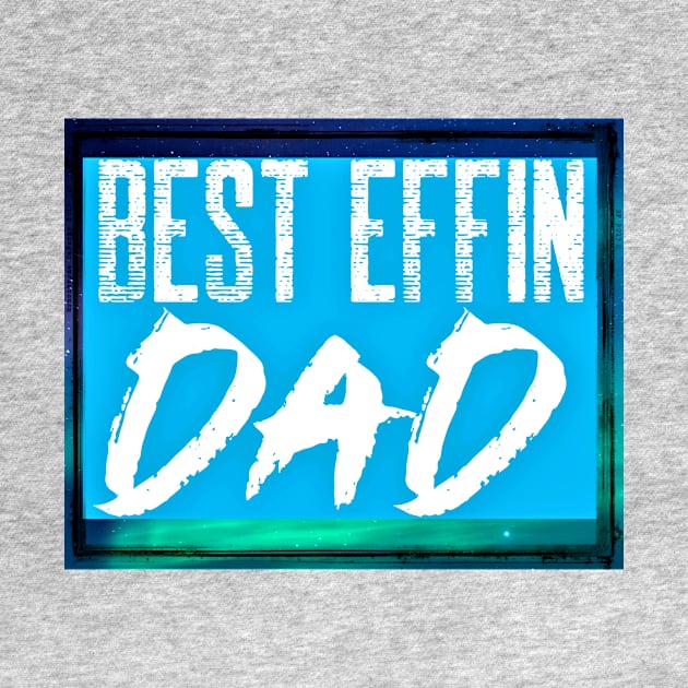 Best Effin Dad (fathers day, daddy) by PersianFMts